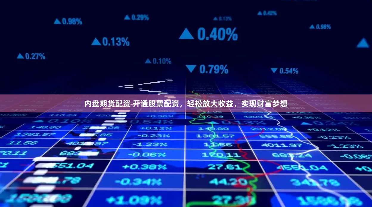 内盘期货配资 开通股票配资，轻松放大收益，实现财富梦想